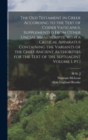 The Old Testament in Greek According to the Text of Codex Vaticanus, Supplemented From Other Uncial Manuscripts, With a Critical Apparatus Containing ... for the Text of the Septuagint Volume 1, pt.1 1017182337 Book Cover