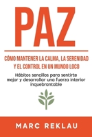 PAZ: Cómo mantener la calma, la serenidad y el control en un mundo loco (Hábitos que cambiarán tu vida) (Spanish Edition) B0HHP6GSN3 Book Cover