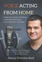 Voice Acting from Home: A Beginner's Guide to Building a Profitable Home Studio and Landing Your First Gigs: Master the Art of Voice Acting and Turn Your Voice into Income—No Experience Required B0GFDT9B15 Book Cover