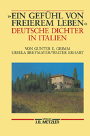 "Ein Gefuhl Von Freierem Leben": Deutsche Dichter in Italien 3476007103 Book Cover