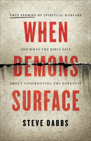 When Demons Surface: True Stories of Spiritual Warfare and What the Bible Says about Confronting the Darkness 1540904113 Book Cover