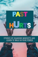 Past Hurts: Stories Of Changing Mindsets And Learn To Walk In Your Power: The Path To Mindset null Book Cover