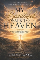My Beautiful Walk to Heaven: A Ture Story of Faith, Grace and God's Amazing Love B0HB63R19M Book Cover