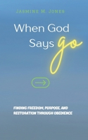 When God Says Go: Finding Freedom, Purpose, and Restoration Through Obedience B0FRZSZ9WG Book Cover