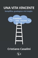 UNA VITA VINCENTE: Semplifica, guadagna e vivi meglio B0C1J1Y67G Book Cover