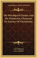 The Worship of Genius, and The Distinctive Character, Or Essence of Christianity 1430477458 Book Cover