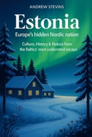 Estonia: Europe’s Hidden Nordic Nation: Culture, History & Nature from the Baltic’s Most Underrated Escape B0FS7X6Z6B Book Cover