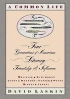 A COMMON LIFE: FOUR GENERATIONS OF AMERICAN LITERARY FRIENDSHPS & INFLUENCE 0671724193 Book Cover