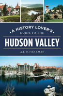 A History Lover's Guide to the Hudson Valley 1467170992 Book Cover