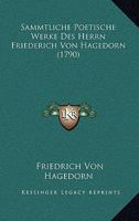 Sammtliche Poetische Werke Des Herrn Friederich Von Hagedorn (1790) 1166341313 Book Cover