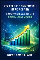 Strategie Commerciali Efficaci Per Raggiungere La Crescita Finanziaria Online (Kelvin Sam Richard Italian Series) (Italian Edition) B0GDR3N289 Book Cover