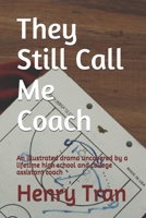 They Still Call Me Coach: An illustrated drama uncovered by a lifetime high school and college assistant coach 1070809543 Book Cover