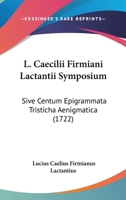 L. Caecilii Firmiani Lactantii Symposium: Sive Centum Epigrammata Tristicha Aenigmatica (1722) 1166188590 Book Cover