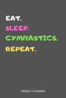 Eat Sleep Gymnastics Repeat Weekly Planner: Gymnastics Weekly Planner Includes Daily To Do Planner & Monthly Overview 1655577530 Book Cover