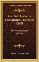 Caii Iulii Caesaris Commentarii De Bello Civili: Mit Anmerkungen (1856) 1142510697 Book Cover