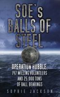 SOE's Balls of Steel: Operation Rubble, 147 Willing Volunteers and 25,000 Tons of Ball Bearings 0752487566 Book Cover