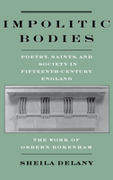 Impolitic Bodies: Poetry, Saints and Society in Fifteenth-century England - The Work of Osbern Bokenham 0195109899 Book Cover