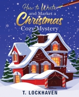 How to Write and Market a Christmas Cozy Mystery: A Guide to Plotting and Outlining a Murder Mystery 1639110283 Book Cover