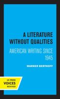 A Literature Without Qualities: American Writing Since 1945 (A Quantum Book) 0520332172 Book Cover