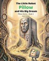 The Little Robot Pillow and His Big Dream (The Pillow Series) B0HD72C6HT Book Cover