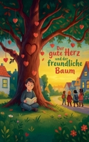 Der gute Herz und der freundliche Baum: Wie ein Baum die Herzen eines ganzen Dorfes verbindet (German Edition) B0DW29S4DC Book Cover