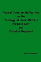 Radical Christian Reflections on the Theology of John Milton's Paradise Lost and Paradise Regained 1540450686 Book Cover