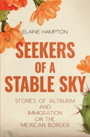 Seekers of a Stable Sky: Stories of Altruism and Immigration on the Mexican Border 1639881042 Book Cover