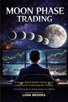 Moon Phase Trading: Evidence-Based Market Timing Using Lunar Cycles and Geomagnetic Activity B0GHQ2RRX8 Book Cover