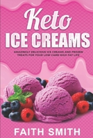 Keto Ice Creams: Amazingly Delicious Ice Creams and Frozen Treats for Your Low-Carb High Fat Life B08CWFL9YB Book Cover
