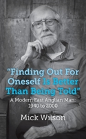 Finding Out For Oneself Is Better Than Being Told: A Modern East Anglian Man: 1940 to 2000 1803690216 Book Cover