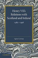 Henry VII's Relations with Scotland and Ireland 1485 1498: With a Chapter on the Acts of the Poynings Parliament 1494 1495 1107675286 Book Cover