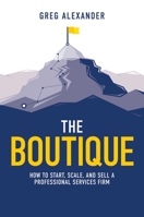 The Boutique : How to Start, Scale, and Sell a Professional Services Firm 164225214X Book Cover