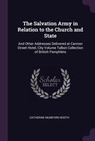 The Salvation Army in Relation to the Church and State: And Other Addresses Delivered at Cannon Street Hotel, City 3337758193 Book Cover