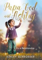 Papa God and Ashley: It's a Relationship 1683144236 Book Cover