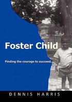 Foster Child: Finding the Courage to Succeed 1450275702 Book Cover