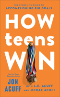 How Teens Win: The Student's Guide to Accomplishing Big Goals 1540904474 Book Cover