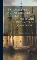 Extracts From the Ancient Documents Relating to the Cathedral and Precincts of Canterbury 1022013963 Book Cover