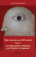 Clés d'accès au XXIIe siècle T.1: La destruction créatrice, une illusion ravageuse (French Edition) 2343133077 Book Cover