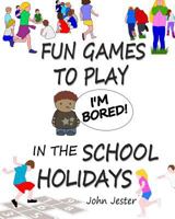 I'm Bored!: Fun Games to Play in the School Holidays 153367163X Book Cover