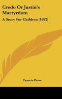 Credo Or Justin's Martyrdom: A Story For Children 1164614657 Book Cover