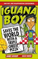 Iguana Boy Saves the World With a Triple Cheese Pizza 1444939343 Book Cover