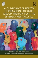 A Clinician's Guide to Compassion Focused Group Therapy for the Severely Mentally Ill 1003863876 Book Cover