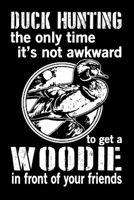 Duck Hunting The Only Time It's Not Awkward: duck hunting journal, duck hunting gifts for men funny: Duck Hunters Track Record of Species, Location, Gear - Shooting Seasons Dates 171015828X Book Cover