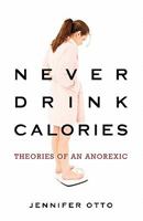Never Drink Calories: Theories of an Anorexic 1936400596 Book Cover