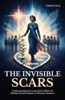 The Invisible Scars: Understanding the Long-Term Effects of Military Sexual Assault on Women Veterans B0GVQGJY8B Book Cover