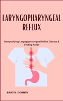 LARYNGOPHARYNGEAL REFLUX: Demystifying Laryngopharyngeal Reflux Disease & Finding Relief B0CTT2VBJ1 Book Cover