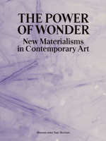 The Power of Wonder: New Materialisms in Contemporary Art 3969120829 Book Cover