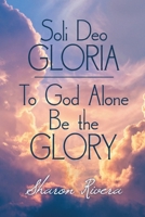 Soli Deo GLORIA: To God Alone Be the GLORY B0FHYRYR3R Book Cover