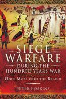 Siege Warfare During the Hundred Years War: Once More Unto the Breach 1399074768 Book Cover