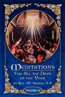 Meditations for All the Days of the Year, Vol. 3: For the Use of Priests, Religious, and the Faithful (Classic Reprint) 0984507523 Book Cover